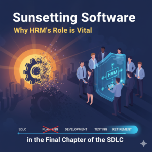 Sunsetting Software: Why HRM’s Role is Vital in the Final Chapter of the SDLC
