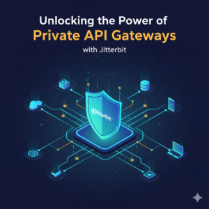 Unlocking the Power of Private API Gateways with Jitterbit